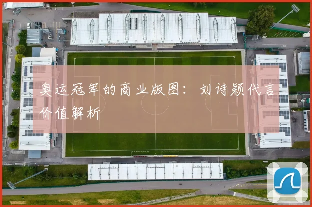 奥运冠军的商业版图：刘诗颖代言价值解析
