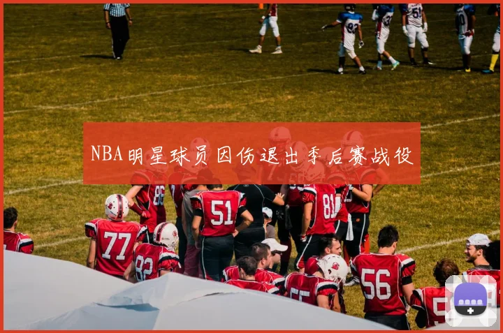 NBA明星球员因伤退出季后赛战役