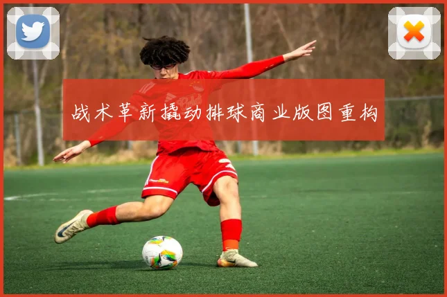 战术革新撬动排球商业版图重构