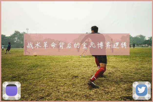 战术革命背后的金元博弈逻辑