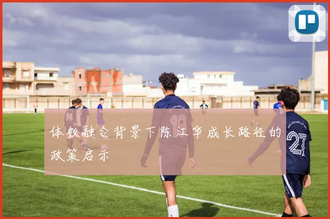 体教融合背景下陈江华成长路径的政策启示